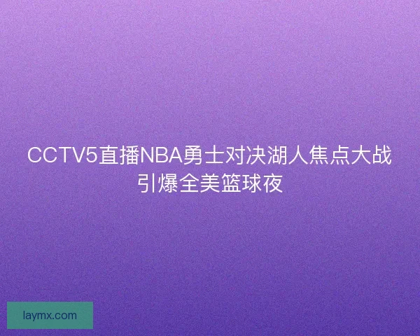 CCTV5直播NBA勇士对决湖人焦点大战引爆全美篮球夜